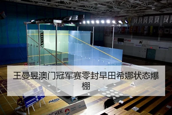 王曼昱澳门冠军赛零封早田希娜状态爆棚